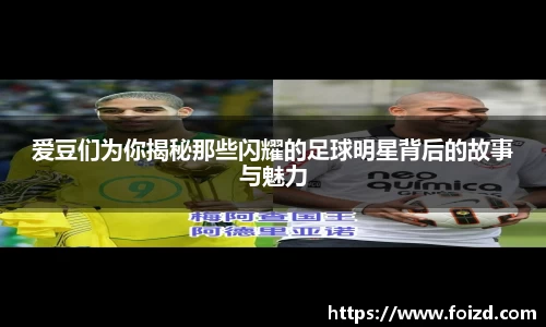 爱豆们为你揭秘那些闪耀的足球明星背后的故事与魅力